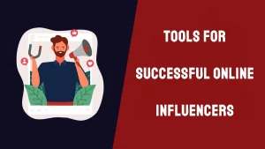 Essential Tools for Successful Online Influencers